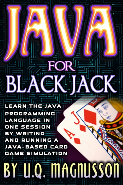 Java for Black Jack: Learn the Java Programming Language in One Session by Writing and Running a Java-Based Card Game Simulation, EPUB eBook