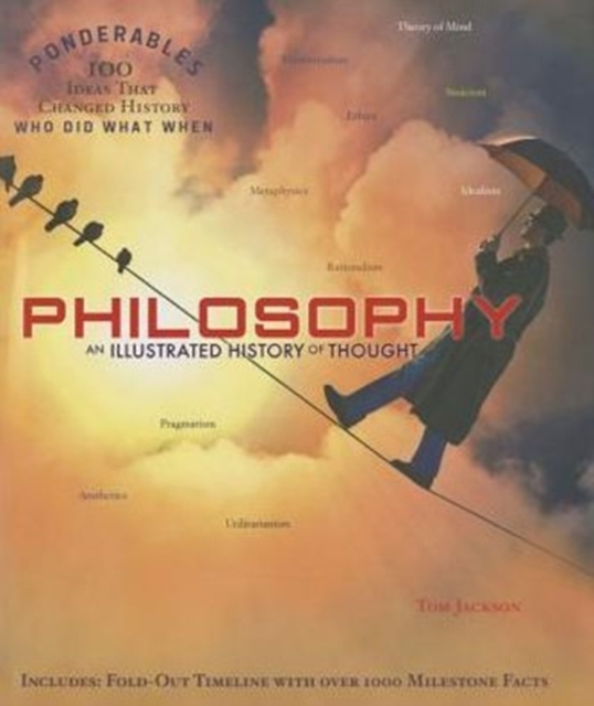 Philosophy : An Illustrated History of Thought (Ponderables 100 Ideas That Changed History Who Did What When), Hardback Book
