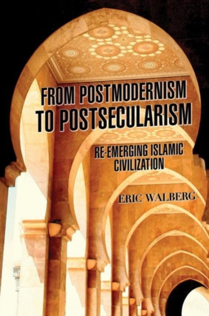 From Postmodern to Postsecularism : Re-emerging Islamic Civilization, Paperback / softback Book