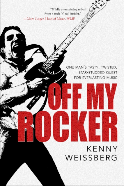 Off My Rocker : One Man's Tasty, Twisted, Star-Studded Quest for Everlasting Music, Hardback Book