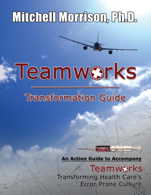 Teamworks Transformation Guide an Action Guide to Accompany Teamworks Transforming Health Care's Error-Prone Culture, Paperback / softback Book