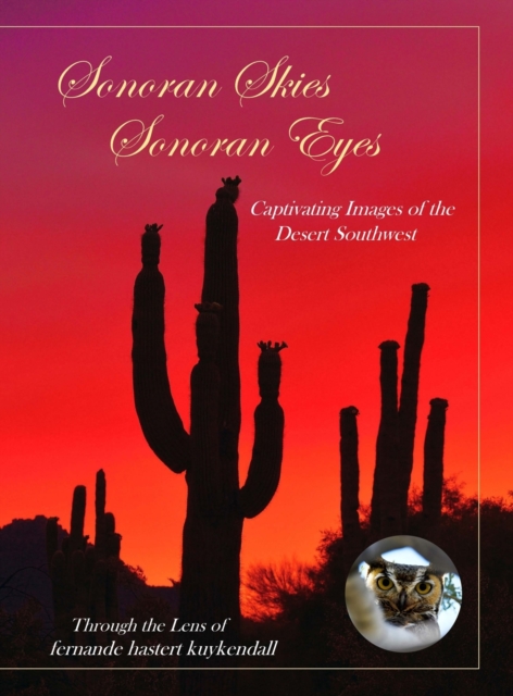 Sonoran Skies Sonoran Eyes : Captivating Images of the Desert Southwest, Hardback Book