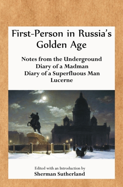First-Person in Russia's Golden Age : Notes from the Underground, Diary of a Madman, Diary of a Superfluous Man, and Lucerne, Paperback / softback Book