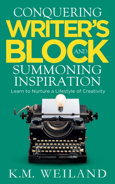 Conquering Writer's Block and Summoning Inspiration: Learn to Nurture a Lifestyle of Creativity, EPUB eBook