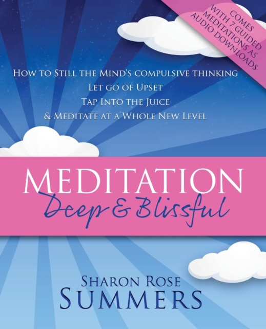 Meditation - Deep and Blissful (with Seven Guided Meditations): How to Still the Mind's Compulsive Thinking, Let Go of Upset, Tap into the Juice and Meditate at a Whole New Level, Paperback / softback Book
