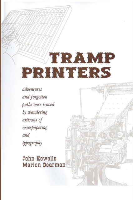 Tramp Printers : Adventures and Forgotten Paths Once Traced by Wandering Artisans of Newspapering and Typography, Paperback / softback Book