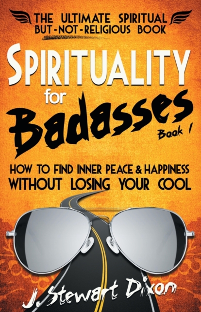 Spirituality for Badasses : How to find inner peace and happiness without losing your cool, Paperback / softback Book