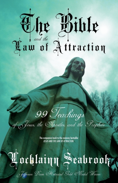 The Bible and the Law of Attraction : 99 Teachings of Jesus, the Apostles, and the Prophets, Paperback / softback Book