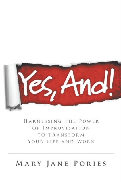Yes, And! : Harnessing the Power of Improvisation to Transform Your Life and Work, Paperback / softback Book