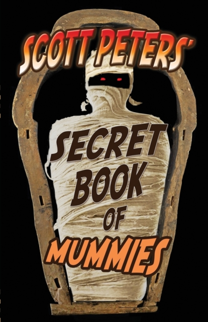 Scott Peters' Secret Book Of Mummies : 101 Ancient Egypt Mummy Facts & Trivia, Paperback / softback Book