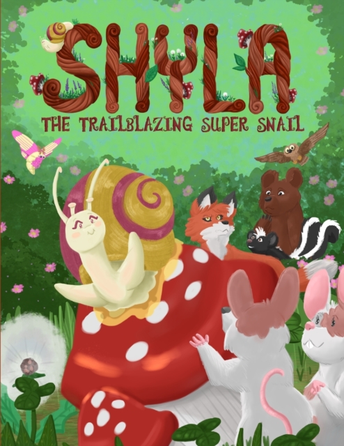 Shyla the Trailblazing Super Snail : An Adventure Where Friendships Aren't Perfect, but Forgiveness and Kindness Keep Them Strong, Paperback / softback Book