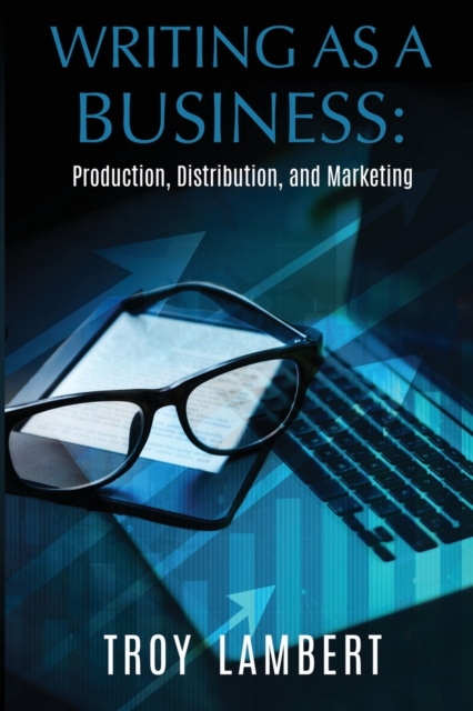 Writing as a Business : Production, Distribution, and Marketing, Paperback / softback Book