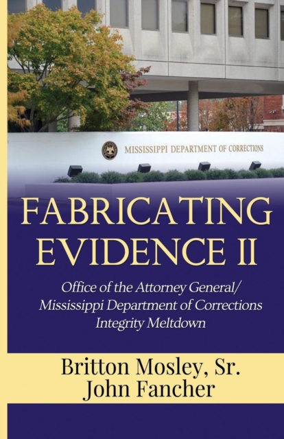 Fabricating Evidence II : Office of the Attorney General/Mississippi Department of Corrections Integrity Meltdown, Paperback / softback Book