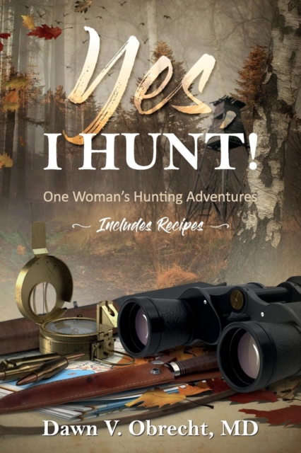 Yes, I Hunt : One Woman's Hunting Adventures, Paperback / softback Book