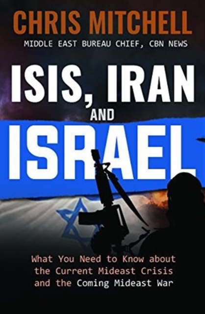 Isis, Iran and Israel : What You Need to Know about the Mideast Crisis and the Upcoming War, Paperback / softback Book