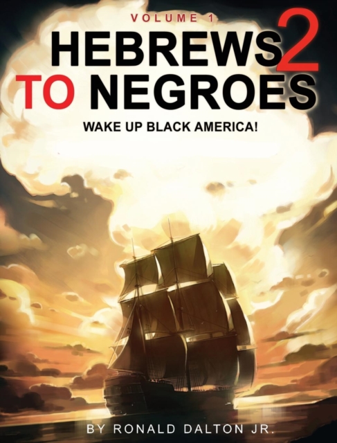 Hebrews to Negroes 2 : WAKE UP BLACK AMERICA! Volume 1, Hardback Book