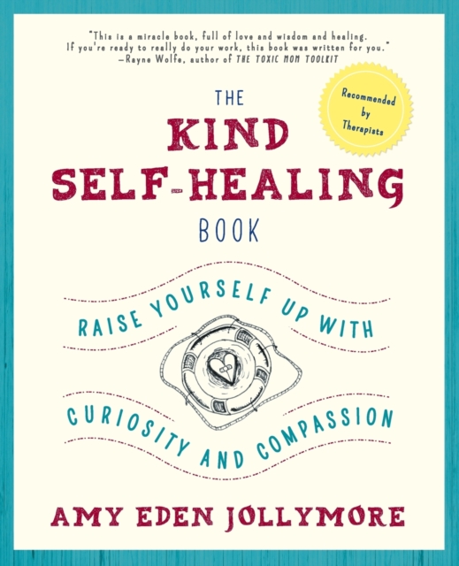 The Kind Self-Healing Book : Raise Yourself Up with Curiosity and Compassion, Paperback / softback Book