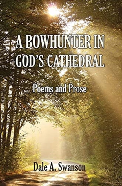 A Bowhunter in God's Cathedral : Poems and Prose, Hardback Book