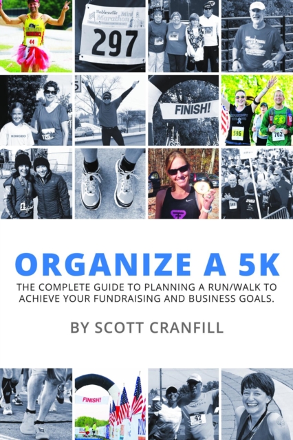 Organize a 5K : The complete guide to planning a run/walk to achieve your fundraising and business goals., EPUB eBook