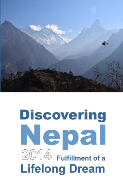 Discovering Nepal 2014 : Fulfillment of a Lifelong Dream (Color), Paperback / softback Book
