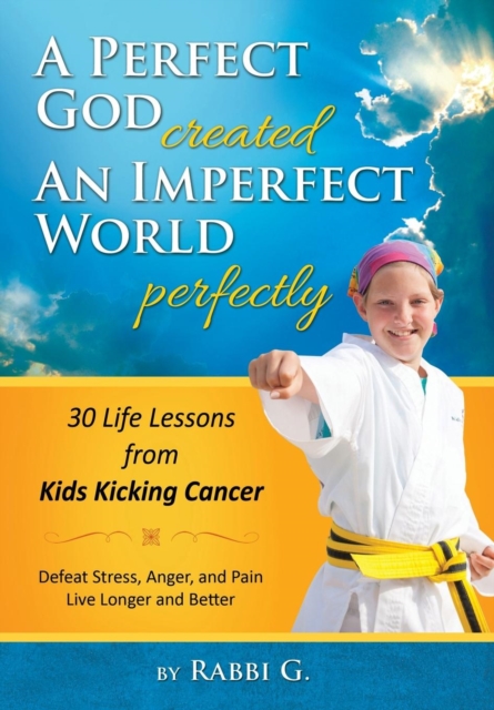 A Perfect God Created an Imperfect World Perfectly : 30 Life Lessons from Kids Kicking Cancer, Hardback Book