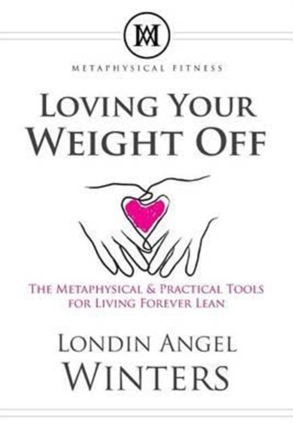 Loving Your Weight Off : The Metaphysical & Practical Tools for Living Forever Lean, Paperback / softback Book