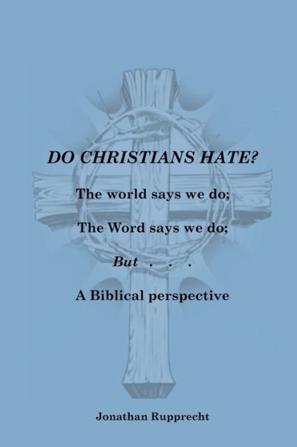 Do Christian Hate? : The world says we do; The Word says we do; but....., Paperback / softback Book