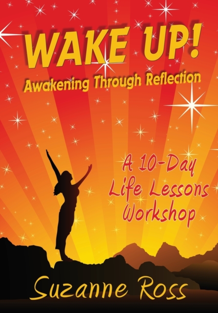Wake Up! Awakening through Reflection : A 10-day Life Lessons Workshop, Paperback / softback Book