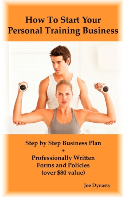 How To Start Your Personal Training Business : Step by Step Business Plan and Forms. Get a Fitness and Personal Training Certification and Become a Certified Personal Trainer, Paperback / softback Book