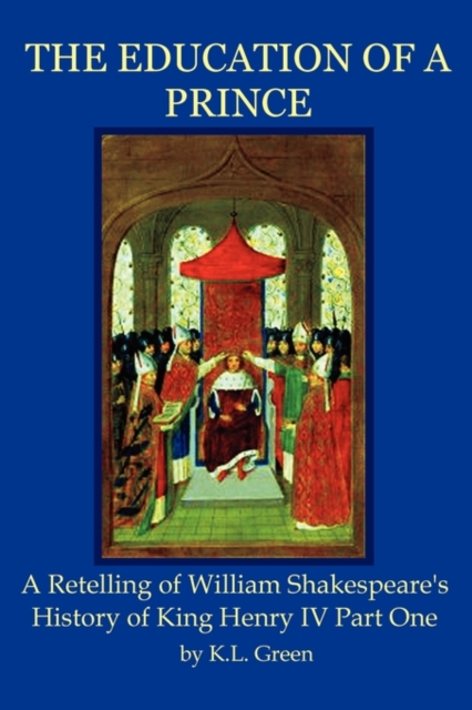 The Education of a Prince : A Retelling of William Shakespeare's History of King Henry IV Part One, Paperback / softback Book