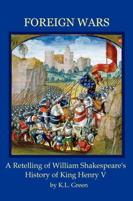 Foreign Wars : A Retelling of William Shakespeare's History of King Henry V, Paperback / softback Book