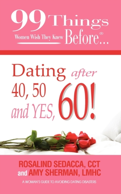 99 Things Women Wish They Knew Before Dating After 40, 50, & Yes, 60!, Paperback / softback Book
