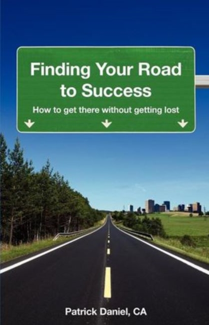 Finding Your Road to Success : How to Get There without Getting Lost, Paperback / softback Book
