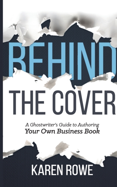 Behind the Cover : A Ghostwriter's Guide to Authoring Your Own Business Book, Paperback / softback Book
