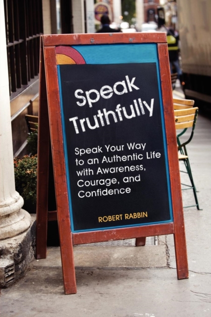 Speak Truthfully : Speak Your Way to an Authentic Life with Awareness, Courage, and Confidence, Paperback / softback Book