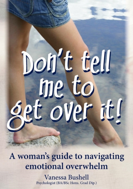 Don't Tell Me to Get Over It : A Woman's Guide to Navigating Emotional Overwhelm, Paperback / softback Book