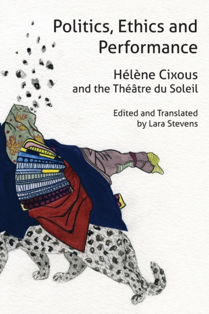 Politics, Ethics and Performance : Helene Cixous and the Theatre du Soleil, Paperback / softback Book