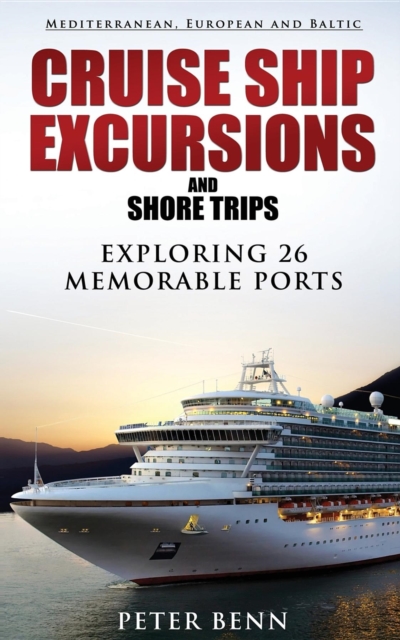 Mediterranean, European and Baltic CRUISE SHIP EXCURSIONS and SHORE TRIPS : Exploring 26 Memorable Ports, EPUB eBook