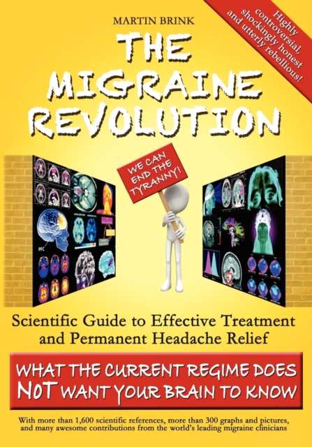 The Migraine Revolution: We Can End the Tyranny! : Scientific Guide to Effective Treatment and Permanent Headache Relief (What the Current Regime Does Not Want Your Brain to Know), Paperback / softback Book