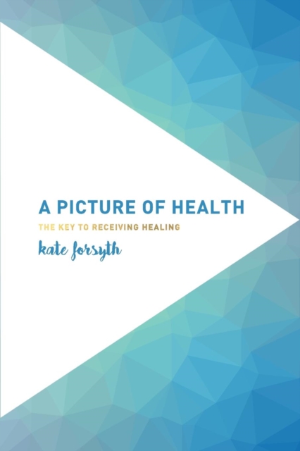 A Picture of Health : The Key to Receiving Healing, Paperback / softback Book