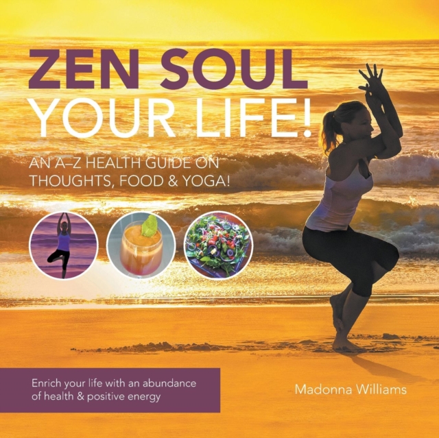 Zen Soul Your Life : An A-Z Health Guide on Thoughts, Food & Yoga, Paperback / softback Book