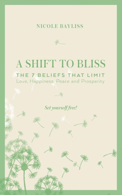 A Shift to Bliss : The Seven Beliefs That Limit Love, Happiness, Peace and Prosperity, Paperback / softback Book