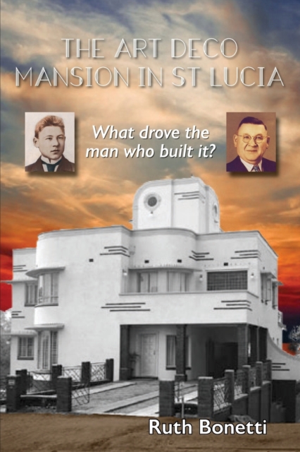 The Art Deco Mansion in St Lucia : What drove the man who built it?, Paperback / softback Book