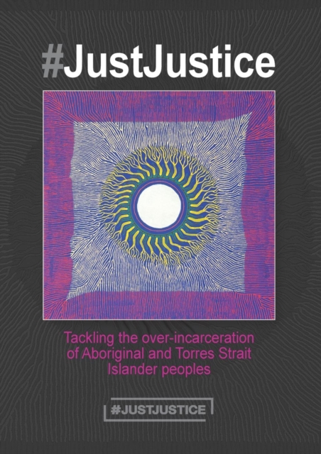#JustJustice : Tackling the over-incarceration of Aboriginal and Torres Strait Islander peoples, Paperback / softback Book