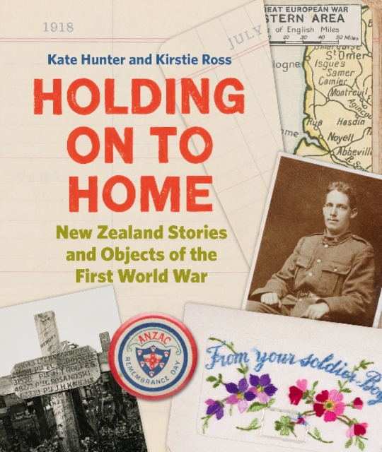 Holding on to Home : New Zealand Stories and Objects of the First World War, Hardback Book