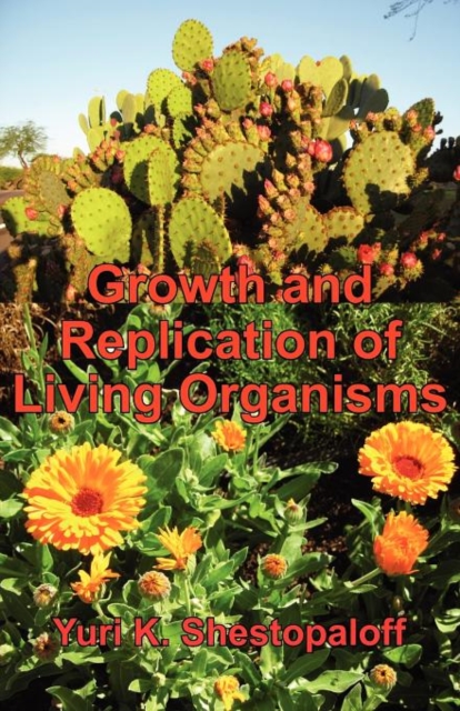 Growth and Replication of Living Organisms. General Law of Growth and Replication and the Unity of Biochemical and Physical Mechanisms, Paperback / softback Book