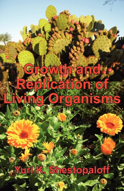 Growth and Replication of Living Organisms : General Law of Growth and Replication and the Unity of Biochemical and Physical Mechanisms. Third Revised Edition, Paperback / softback Book