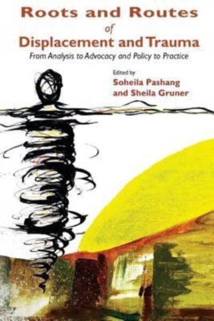 Roots and Routes of Displacement and Trauma : From Analysis to Advocacy and Policy to Practice, Paperback / softback Book