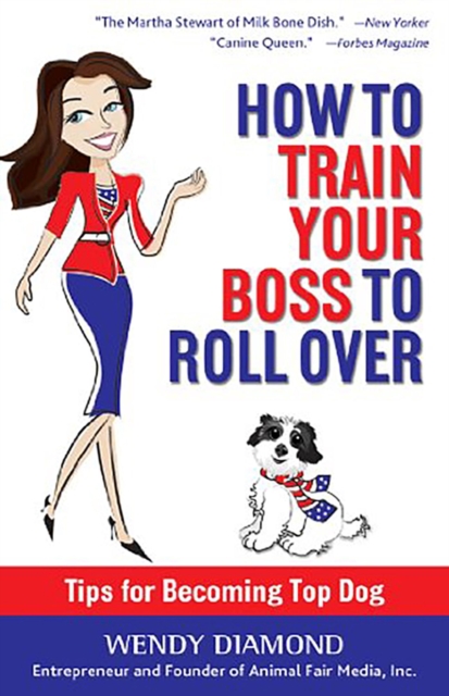 How to Train Your Boss to Roll Over : Tips to Becoming a Top Dog, Hardback Book