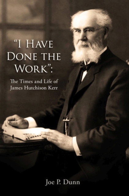 I Have Done the Work : The Life and Times of James Hutchison Kerr, Paperback / softback Book